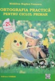 Madalina Bogdan Tomescu - Ortografia practica pentru ciclul primar (Editia: 2009)