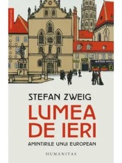 Lumea de ieri. Amintirile unui european/Stefan Zweig
