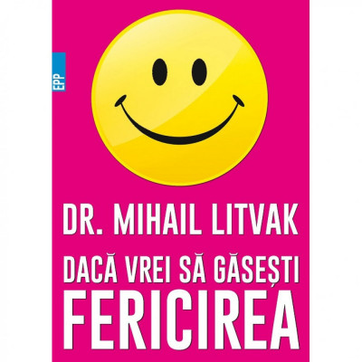 Daca vrei sa gasesti fericirea! Manual de psihologie si psihoterapia comunicarii - Dr. Mihail Litvak foto