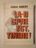 Julian Amery - Ia-o spre est, tinere!