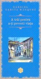 A Trai Pentru a-ti Povesti Viata - Gabriel Garcia Marquez, RAO, 2014, Romana, Hardcover