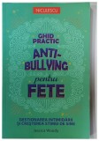 GHID PRACTIC ANTI-BULLYING pentru FETE , GESTIONAREA INTIMIDĂRII ȘI CREȘTEREA STIMEI DE SINE de Jessica Woody 2022
