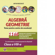 Algebra. Geometrie. 1168 de probleme semnificative pentru olimpiade, concursuri si centre de excelenta. Clasa a VIII-a. Editia a VIII-a - Conform prog