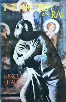 Mircea Eliade - Intoarcerea din Rai foto