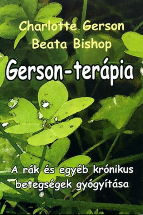 Gerson-ter&aacute;pia - A r&aacute;k &eacute;s egy&eacute;b kr&oacute;nikus betegs&eacute;gek gy&oacute;gy&iacute;t&aacute;sa - Beata Bishop