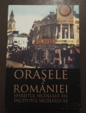 Orașele Rom&acirc;niei: sf&acirc;rșitul secolului XIX - &icirc;nceputul secolului XX (2008)