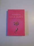 IUBIREA CA O TEAPA , MIC TRATAT DE REUSITA IN AMOR de ALAN H. COHEN , 2012