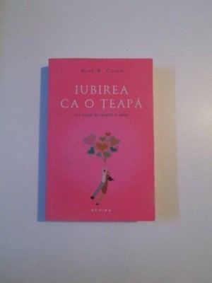 IUBIREA CA O TEAPA , MIC TRATAT DE REUSITA IN AMOR de ALAN H. COHEN , 2012 foto