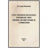 Sergiu Plamadeala - Cum pastram sanatatea pasarilor prin masuri de prevenire si combatere - 115563