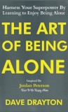 The Art of Being Alone: Harness Your Superpower By Learning to Enjoy Being Alone Inspired By Jordan Peterson