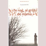 Kyung-Sook Shin - Te rog, ai grija de mama - 137869