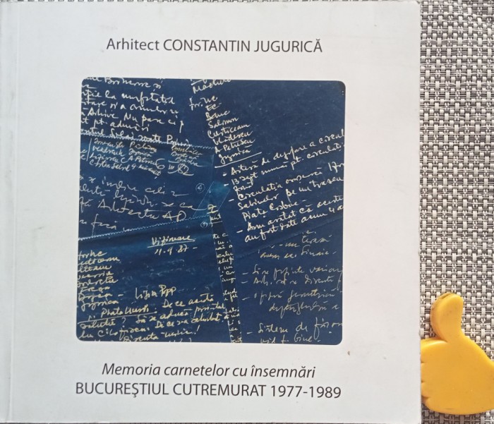 Memoria Carnetelor cu Insemnari - Bucurestiul cutremurat 1977-1989 Constantin Jugurica