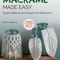 Macrame Made Easy: Stylish Patterns and Projects for Beginners (Over 550 Photos and 200 Diagrams)