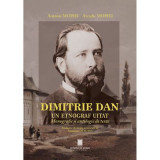 Dimitrie Dan. Un etnograf uitat. Monografie si antologie de texte - Antonie Moisei, Arcadie Moisei