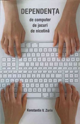 DEPENDENTA DE COMPUTER, DE JOCURI, DE NICOTINA-KONSTANTIN V. ZORIN-262909 foto