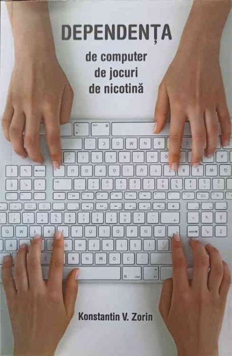 DEPENDENTA DE COMPUTER, DE JOCURI, DE NICOTINA-KONSTANTIN V. ZORIN-262909