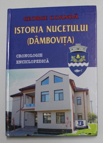 ISTORIA NUCETULUI ( DAMBOVITA ) - CRONOLOGIE ENCICLOPEDICA de GEORGE COANDA , 2011