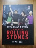 Blue, Black &amp; White: Povestea Rolling Stones - Ioan Big - Editura: Rao : 2006