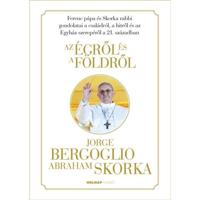 Az &amp;eacute;gről &amp;eacute;s a f&amp;ouml;ldről - Jorge Mario Bergoglio foto