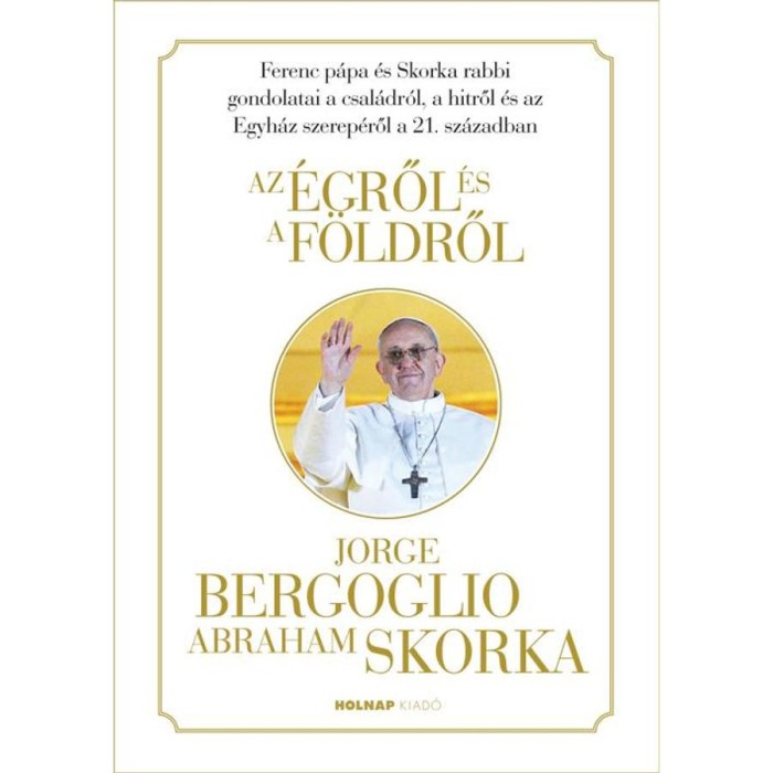 Az &eacute;gről &eacute;s a f&ouml;ldről - Jorge Mario Bergoglio