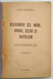 ALEXANDRU CEL MARE, ANIBAL, CEZAR SI NAPOLEON. VIATA SI FAPTELE LOR de LT.-COLONEL VRAJITORU D. 1925