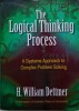 The Logical Thinking Process. A Systems Approach to Complex Problem Solving &ndash; H. William Dettmer