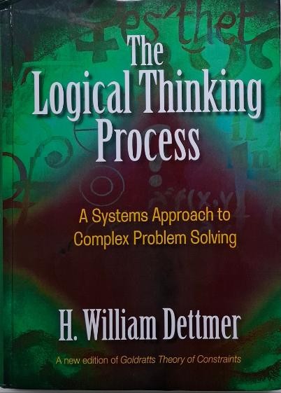 The Logical Thinking Process. A Systems Approach to Complex Problem Solving &ndash; H. William Dettmer