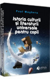 Istoria culturii si literaturii universale pentru copii - Paul Magheru