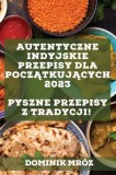 Autentyczne indyjskie przepisy dla pocz&amp;amp;#261;tkuj&amp;amp;#261;cych 2023: Pyszne przepisy z tradycji!
