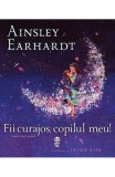 Fii curajos, copilul meu! - Ainsley Earhardt - Editura Pandora-M