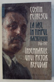 LA IASI , IN TIMPUL RAZBOIULUI 1916 - 1917 - INSEMNARILE UNUI PICTOR REFUGIAT de COSTIN PETRESCU , 2018