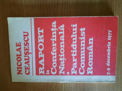 RAPORT LA CONFERINTA NATIONALA A PARTIDULUI COMUNIST ROMAN - 1977 foto