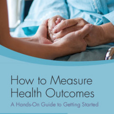 How to Measure Health Outcomes: A Hands-On Guide to Getting Started