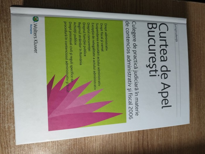 Curtea de Apel Bucuresti - Culegere de practica judiciara in materie de contencios administrativ si fiscal 2006 (Editura Wolters Kluwer)