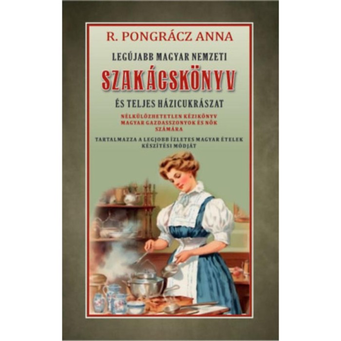 Leg&uacute;jabb magyar nemzeti szak&aacute;csk&ouml;nyv &eacute;s teljes h&aacute;ziczukr&aacute;szat - R. Pongr&aacute;cz Anna