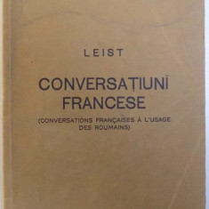 LEIST - CONVERSATIUNI FRANCESE ( CONVERSATIONS FRANCAISES A L ' USAGE DES ROUMAINS ) - METODA GASPEY - OTTO - SAUER PENTRU STUDIULLIMBILOR MODERNE