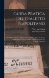 Guida Pratica Del Dialetto Napolitano: O Sia Spiegazione in Lingua Toscana Della Mimica Di Alcune Frasi E Delle Voci Dei Venditori E Scene Comiche Dei