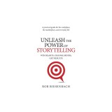 Unleash the Power of Storytelling: Win Hearts, Change Minds, Get Results