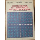 DIRIGENTIA IN SISTEMUL MUNCII SCOLARE. INDRUMATOR METODIC-IOAN DAMSA, ION DRAGAN, MARIN ILIESCU-234455