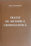 TRATAT DE METODICA CRIMINALISTICA-MIHAIL GHEORGHITA, 2015