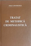 TRATAT DE METODICA CRIMINALISTICA-MIHAIL GHEORGHITA, 2015