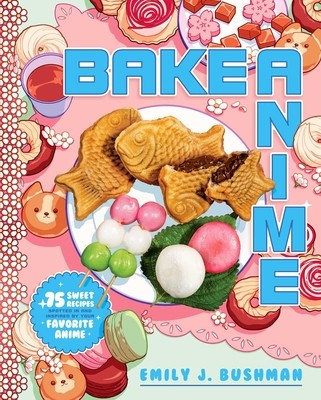 Bake Anime: 75 Sweet Recipes Spotted In--And Inspired By--Your Favorite Anime (a Cookbook) foto