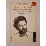 Victor Neumann - Identități multiple &icirc;n Europa regiunilor. Interculturalitatea Banatului (ed. bilingvă)