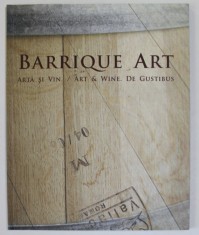 BARRIQUE ART , ARTA SI VIN , ART and WINE . DE GUSTIBUS , CATALOG DE EXPOZITIE COLECTIVA , TIMISOARA , ANII &#039;2000 , TEXT IN LIMBA ROMANA SI ENGLEZA