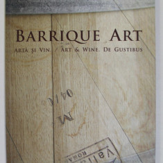 BARRIQUE ART , ARTA SI VIN , ART and WINE . DE GUSTIBUS , CATALOG DE EXPOZITIE COLECTIVA , TIMISOARA , ANII '2000 , TEXT IN LIMBA ROMANA SI ENGLEZA