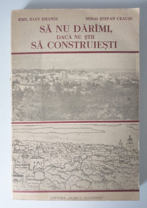 Emil-Ioan Emandi; Mihai-Ştefan Ceauşu - Să nu dăr&acirc;mi, dacă nu ştii să zideşti