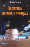 IN CAUTAREA MATURITATII SPIRITUALE-CRISTIAN TURCANU