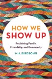 How We Show Up: Building Community in These Fractured Times