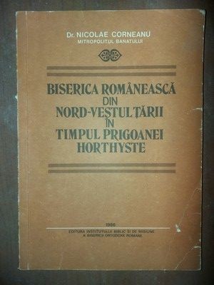 Biserica romaneasca din nord-vestul tarii in timpul prigoanei horthyste- Nicolae Corneanu
