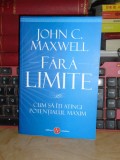 JOHN C. MAXWELL - FARA LIMITE : CUM SA ITI ATINGI POTENTIALUL MAXIM , 2017 *